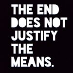 THE END DOES NOT JUSTIFY